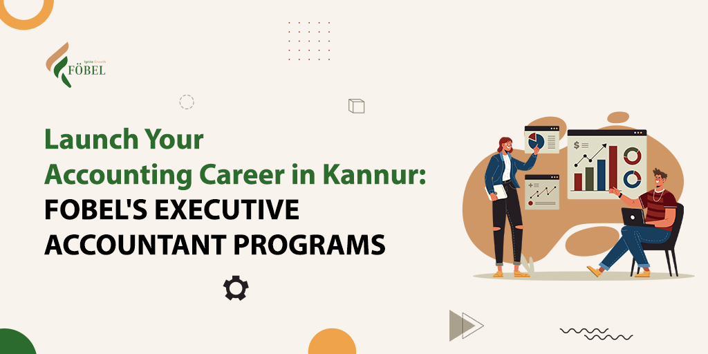 Launch Your Accounting Career in Kannur: Fobel's Executive Accountant Programs